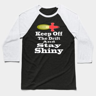 Keep Off the Drift and Stay Shiny Baseball T-Shirt